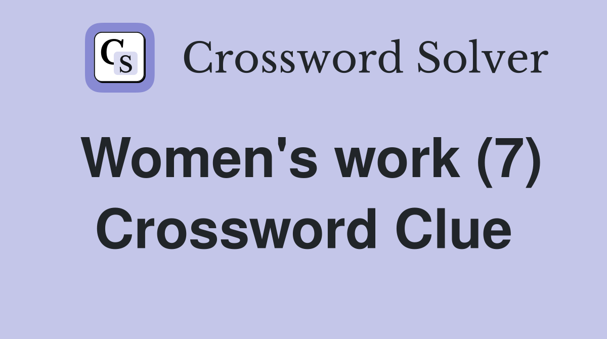 Women's work (7) Crossword Clue