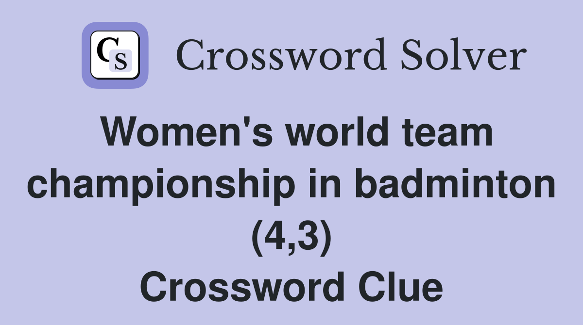 Women's world team championship in badminton (4,3) Crossword Clue