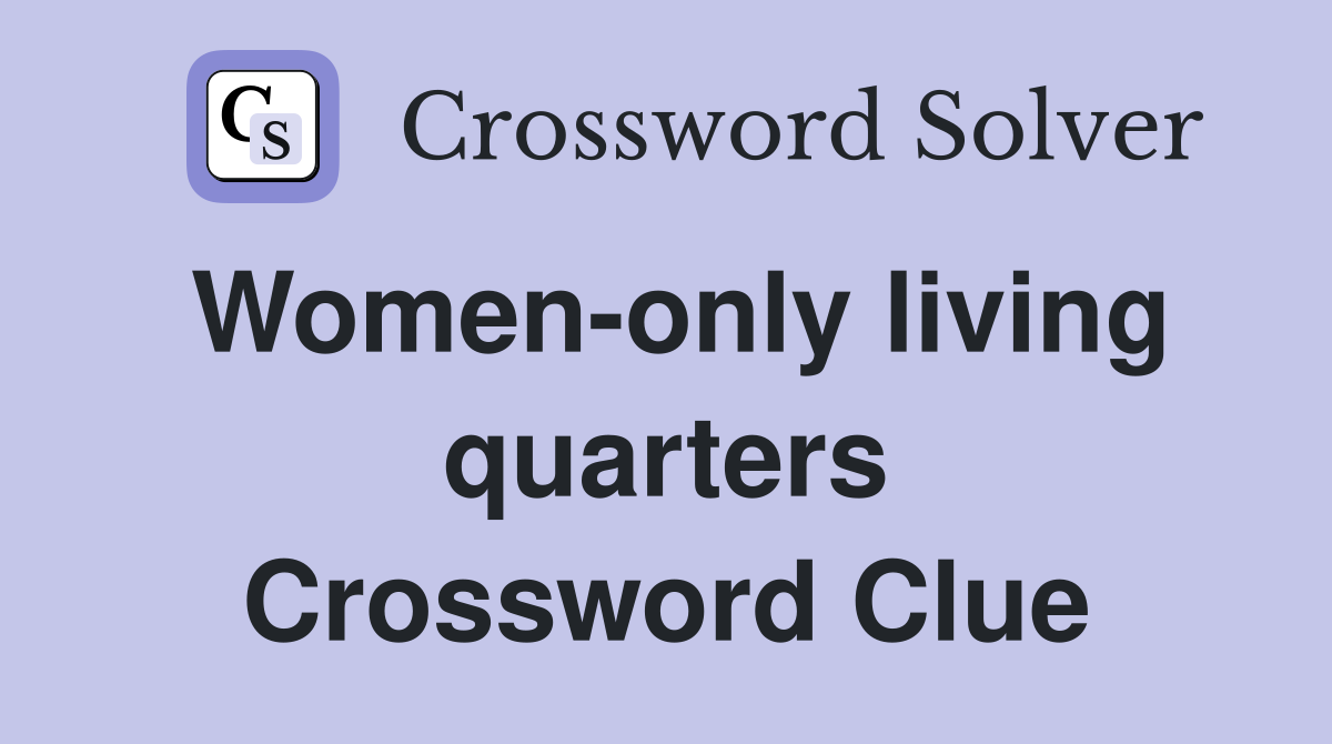 Women-only living quarters Crossword Clue