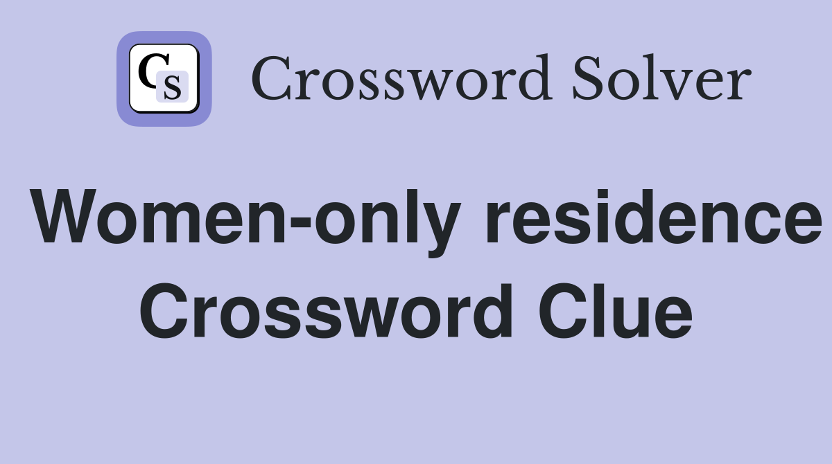 Women-only residence Crossword Clue