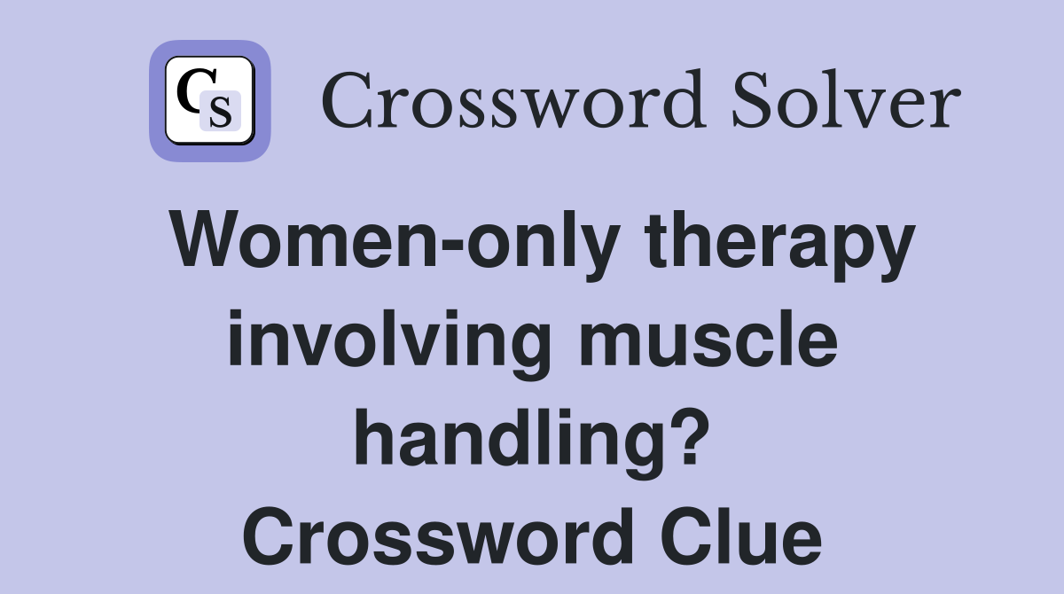 Women-only therapy involving muscle handling? Crossword Clue