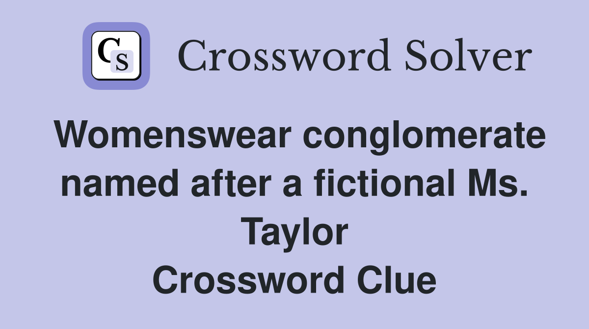 Womenswear conglomerate named after a fictional Ms. Taylor Crossword Clue