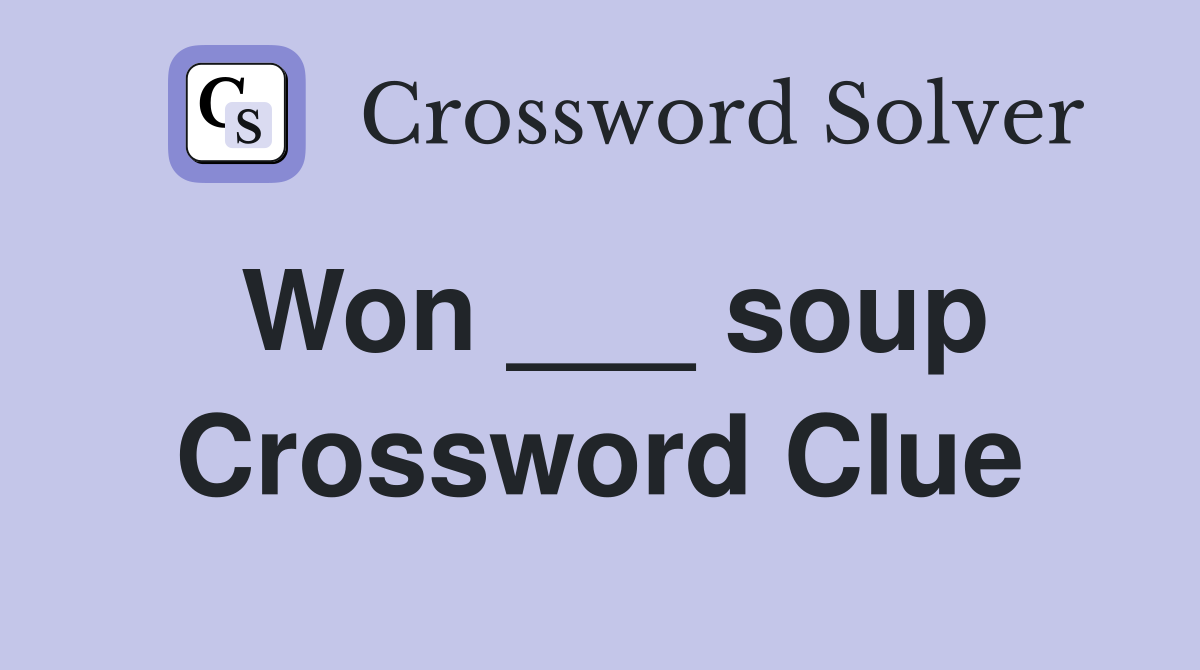 Won ___ soup Crossword Clue