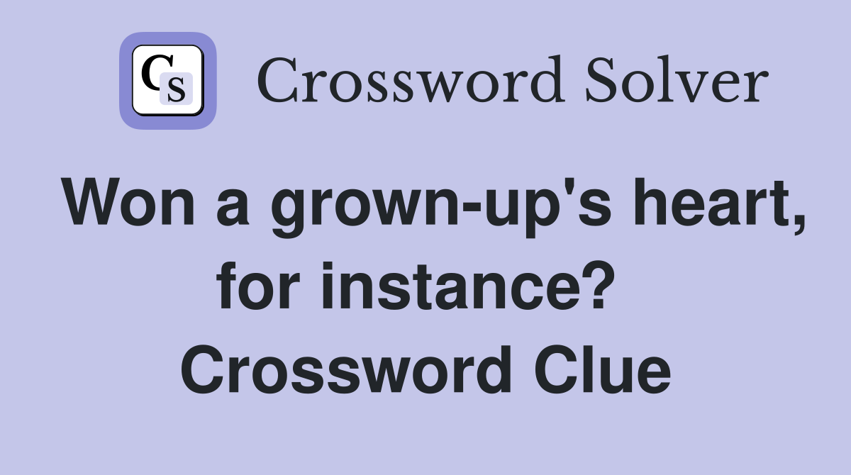 Won a grown-up's heart, for instance?  Crossword Clue