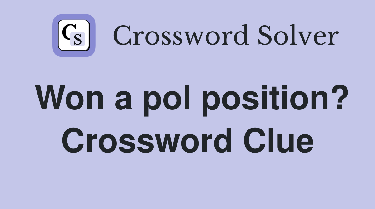 Won a pol position? Crossword Clue