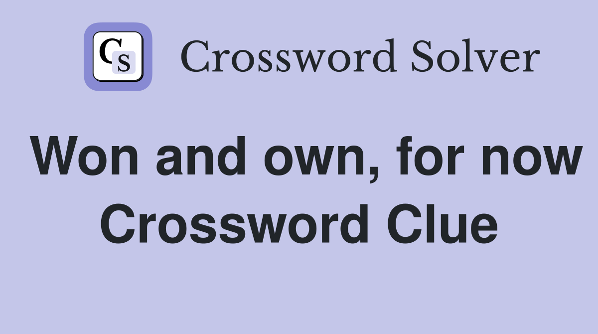 Won and own, for now Crossword Clue