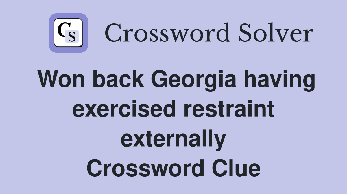 Won back Georgia having exercised restraint externally Crossword Clue