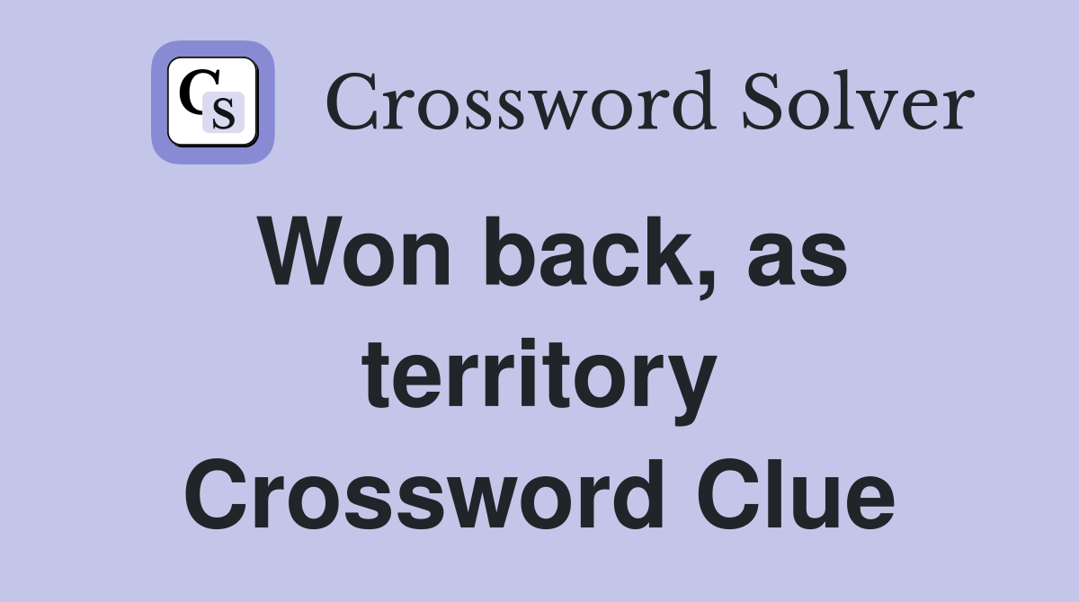 Won back, as territory Crossword Clue