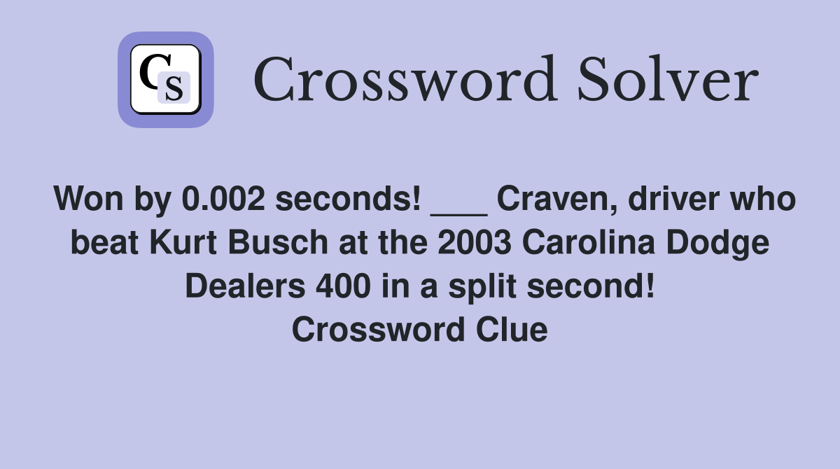 Won by 0.002 seconds! ___ Craven, driver who beat Kurt Busch at the 2003 Carolina Dodge Dealers 400 in a split second! Crossword Clue