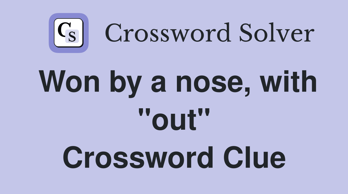 Won by a nose, with "out" Crossword Clue