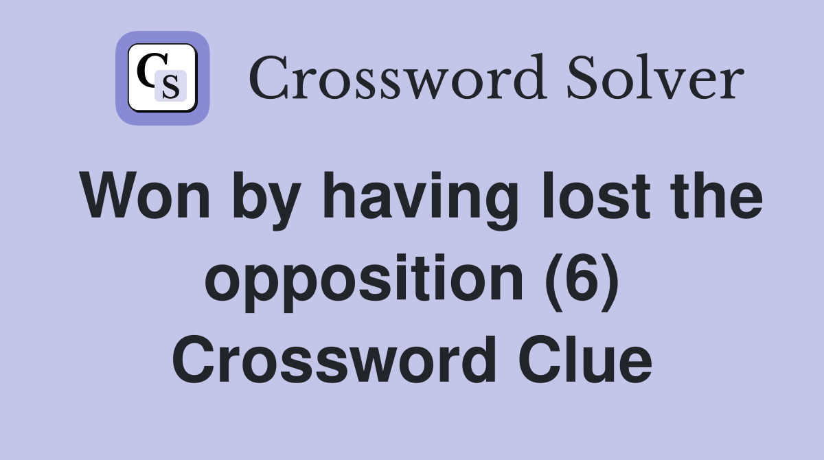 Won by having lost the opposition (6) Crossword Clue