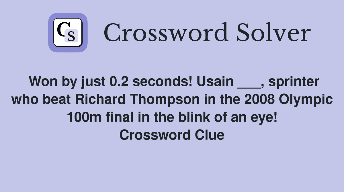 Won by just 0.2 seconds! Usain ___, sprinter who beat Richard Thompson in the 2008 Olympic 100m final in the blink of an eye! Crossword Clue