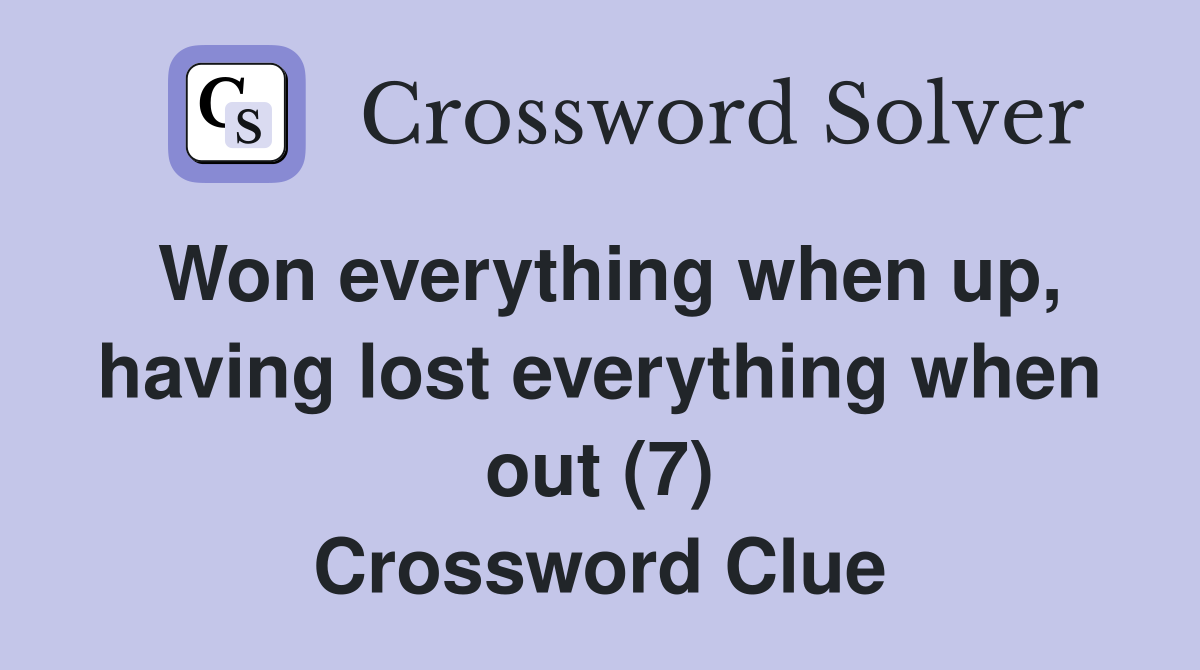 Won everything when up, having lost everything when out (7) Crossword Clue