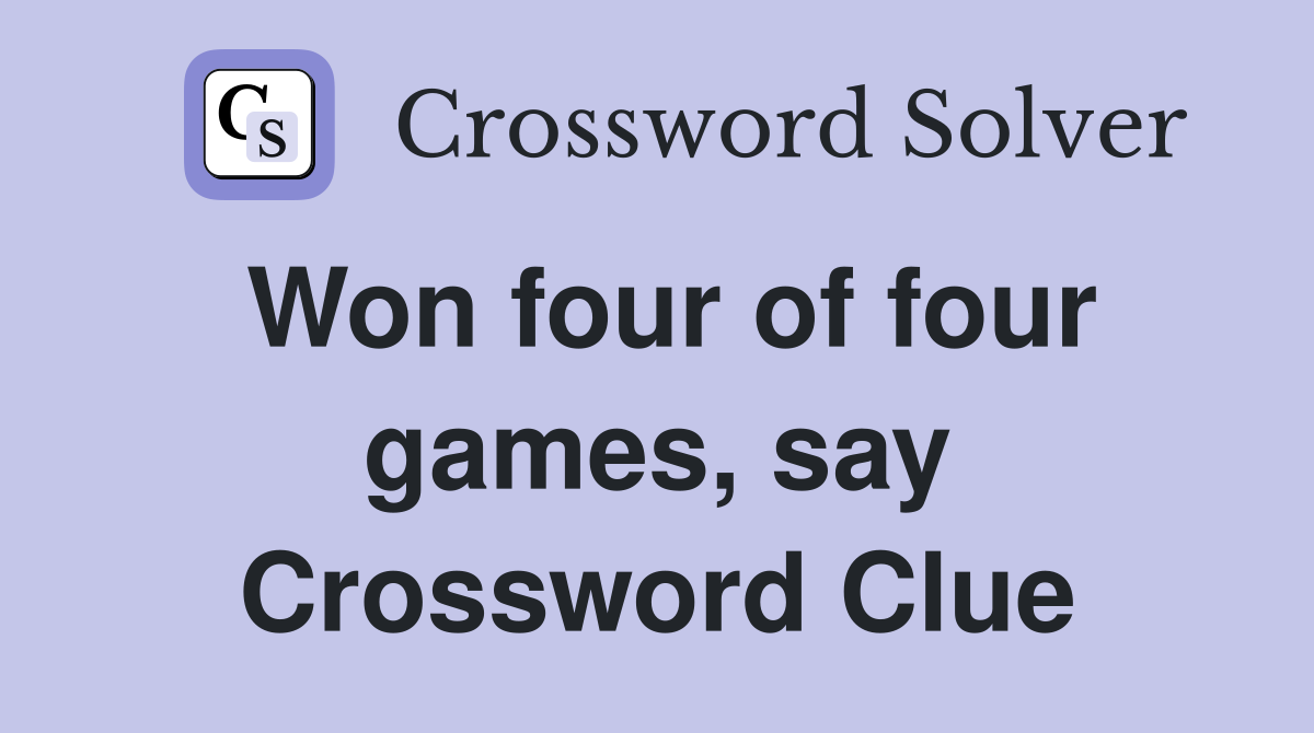 Won four of four games, say Crossword Clue