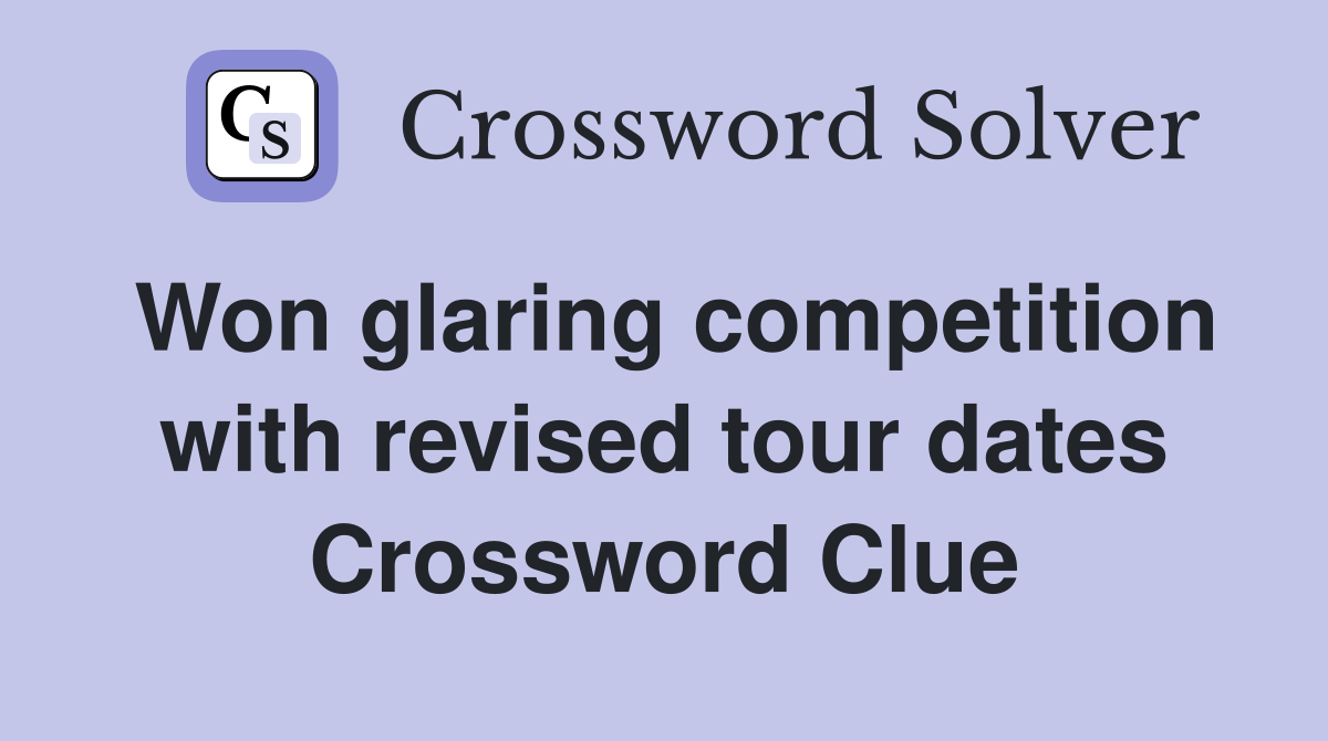Won glaring competition with revised tour dates Crossword Clue
