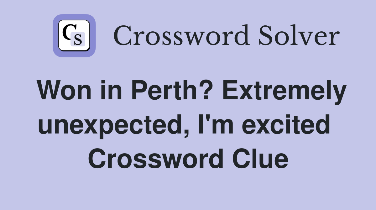 Won in Perth? Extremely unexpected, I'm excited  Crossword Clue
