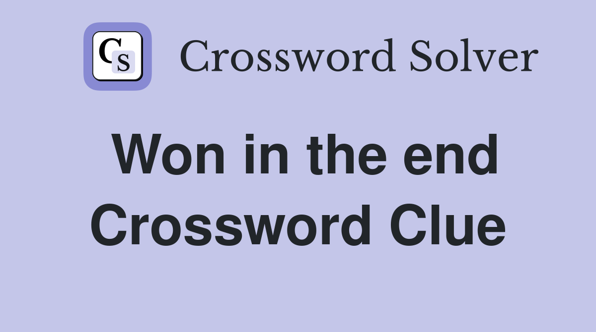 Won in the end Crossword Clue