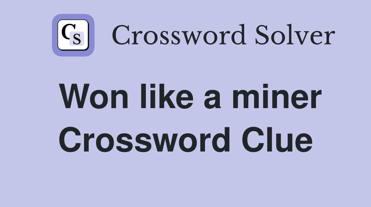 Won like a miner Crossword Clue