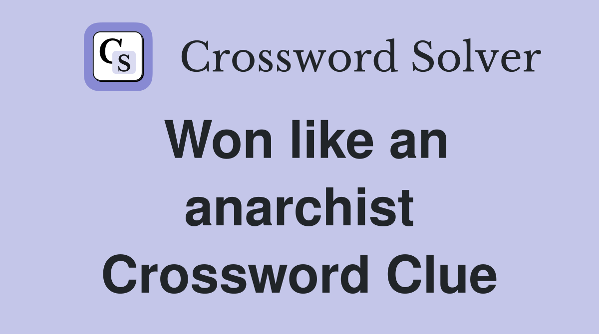 Won like an anarchist Crossword Clue