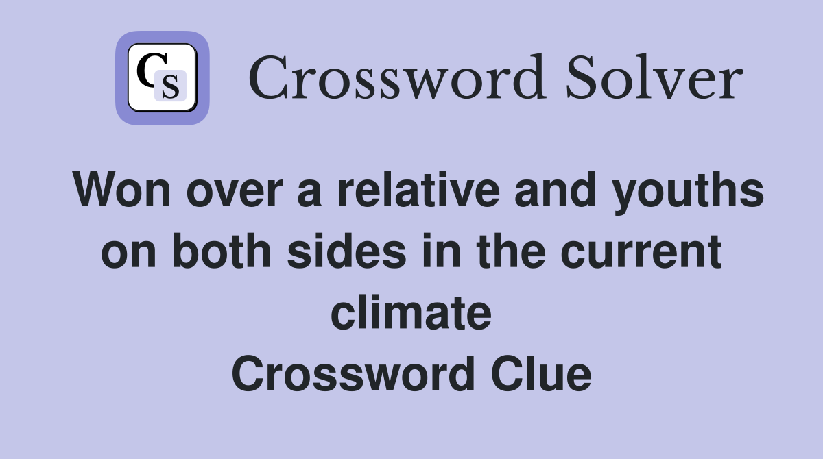 Won over a relative and youths on both sides in the current climate Crossword Clue