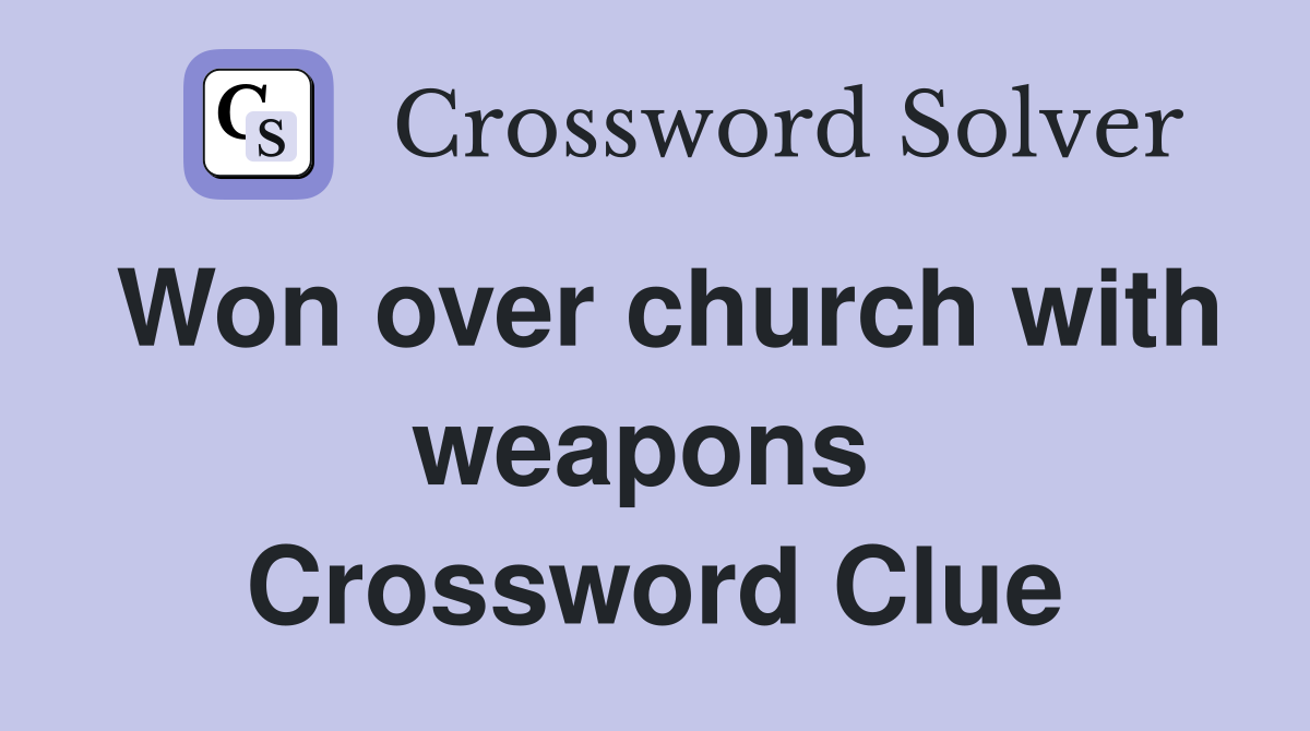 Won over church with weapons  Crossword Clue