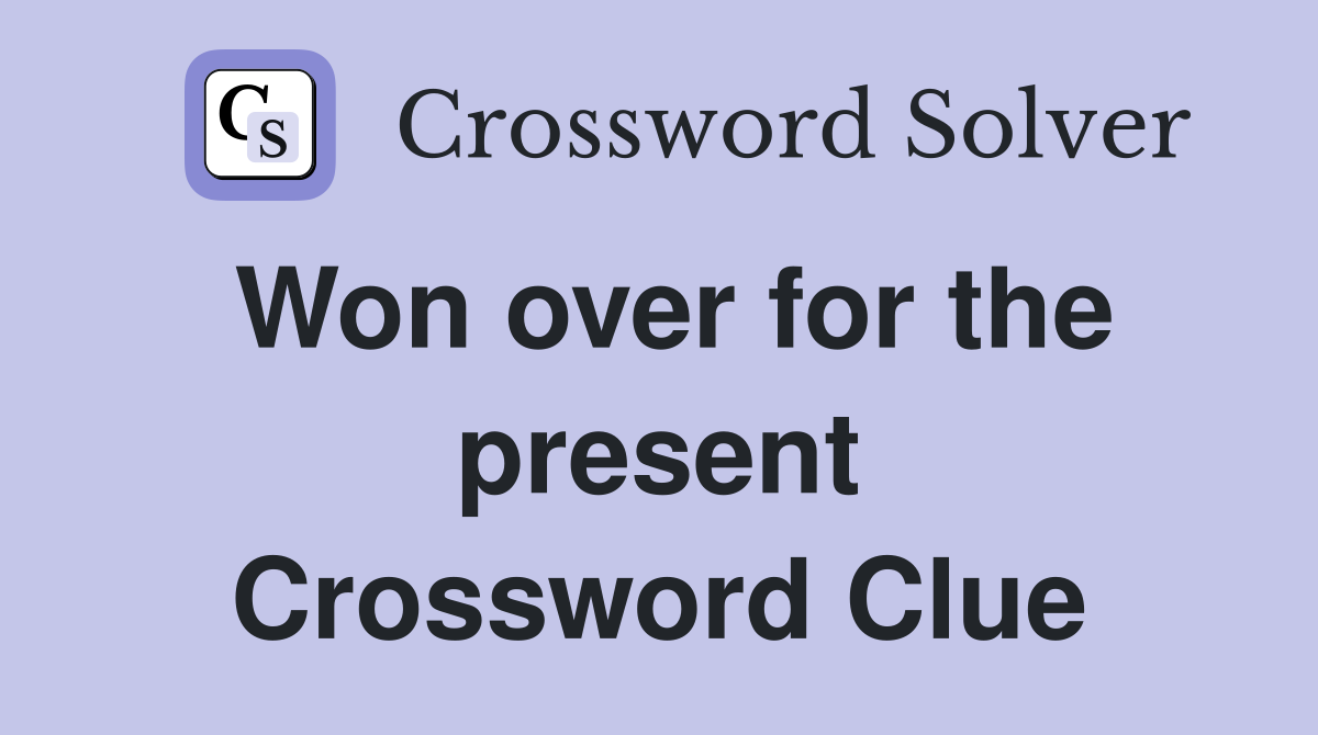 Won over for the present Crossword Clue