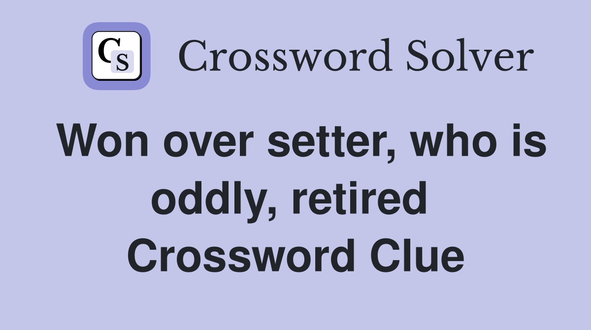 Won over setter, who is oddly, retired  Crossword Clue