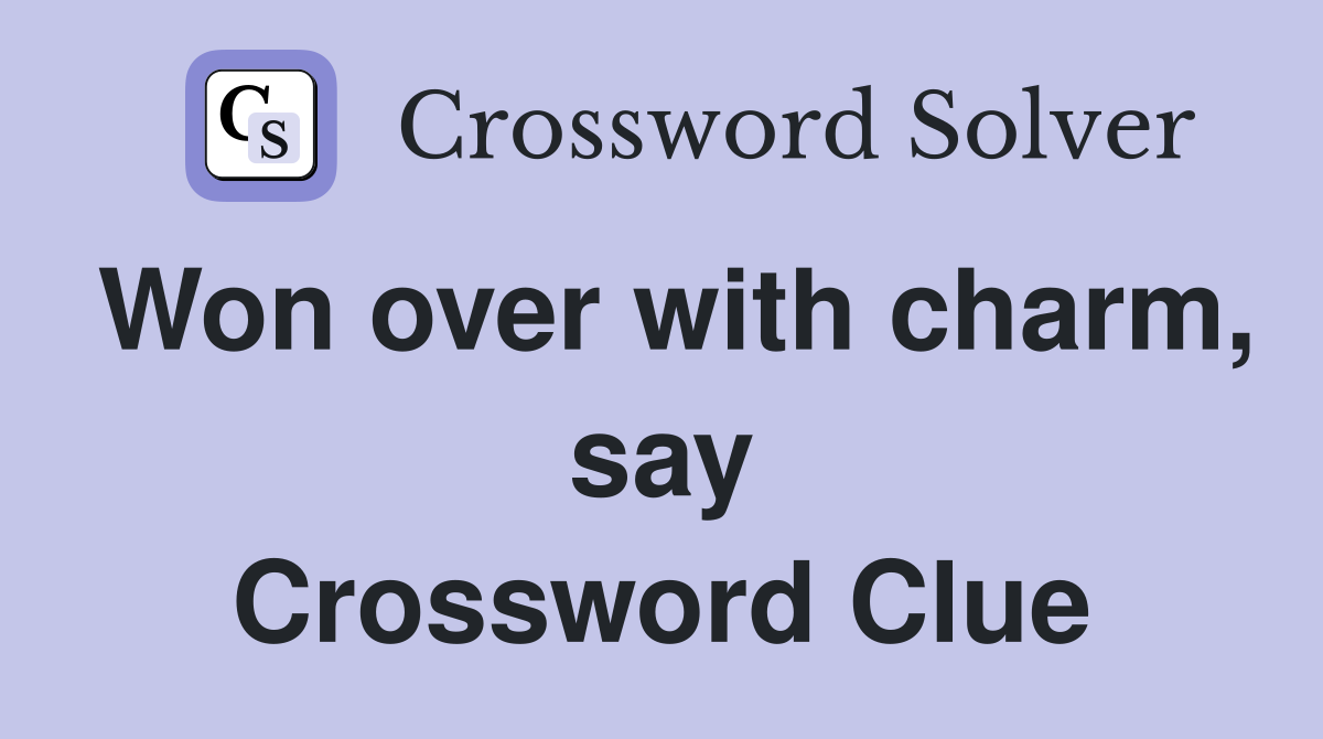 Won over with charm, say Crossword Clue