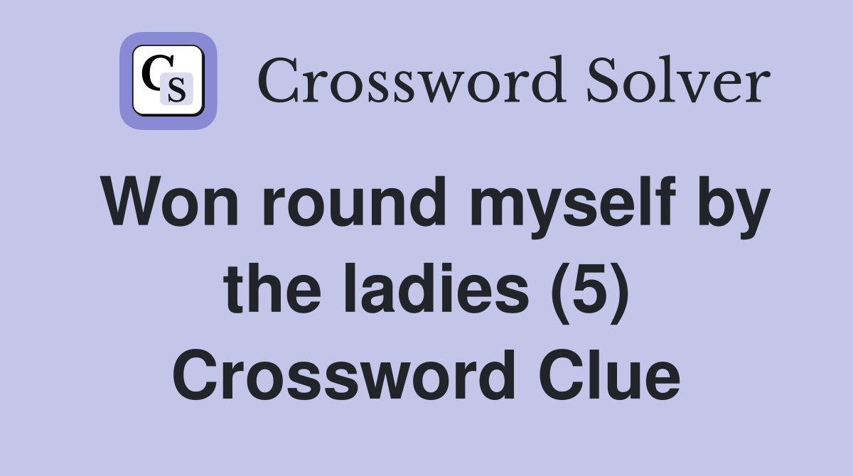 Won round myself by the ladies (5) Crossword Clue