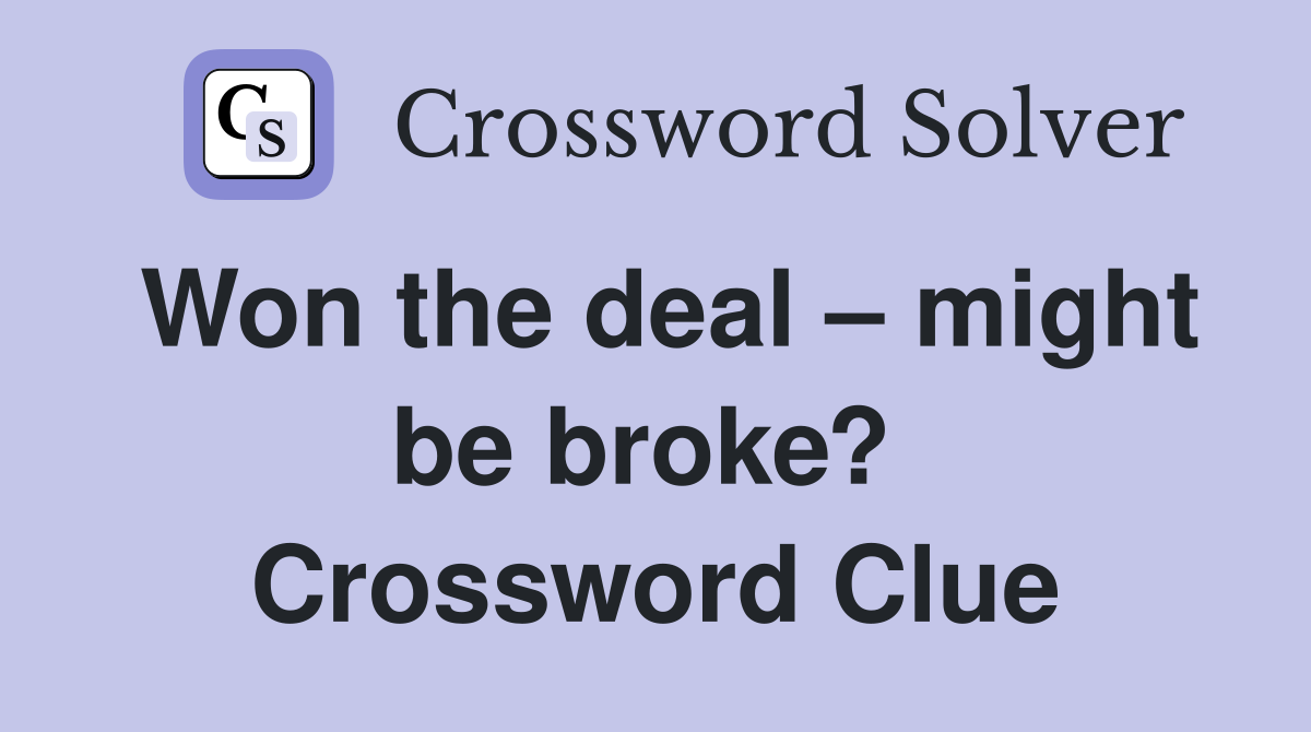 Won the deal – might be broke?  Crossword Clue