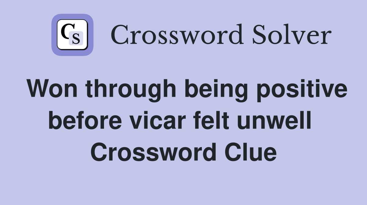 Won through being positive before vicar felt unwell  Crossword Clue