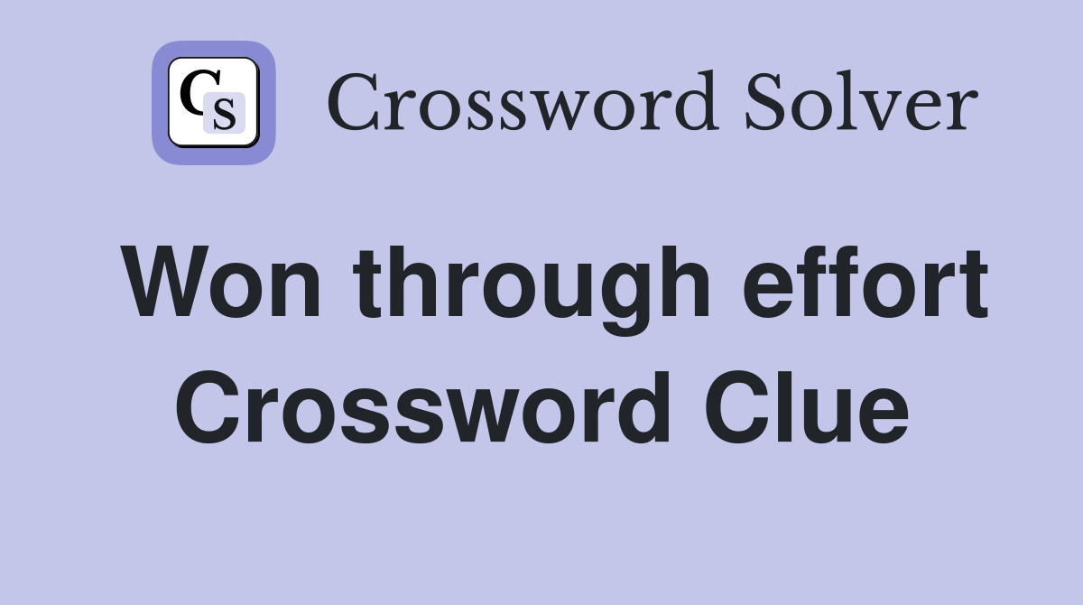 Won through effort Crossword Clue