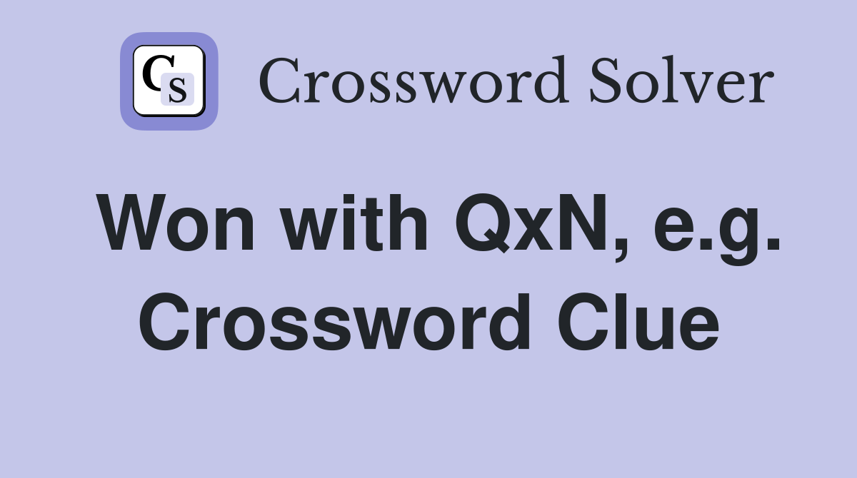 Won with QxN, e.g. Crossword Clue