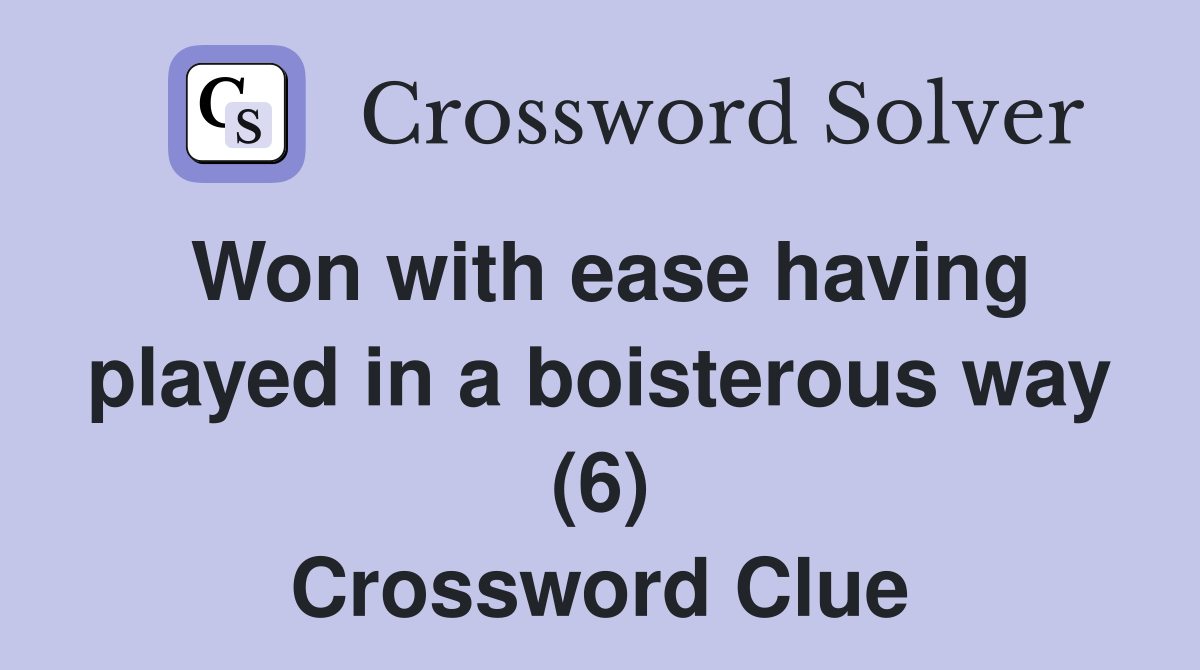 Won with ease having played in a boisterous way (6) Crossword Clue