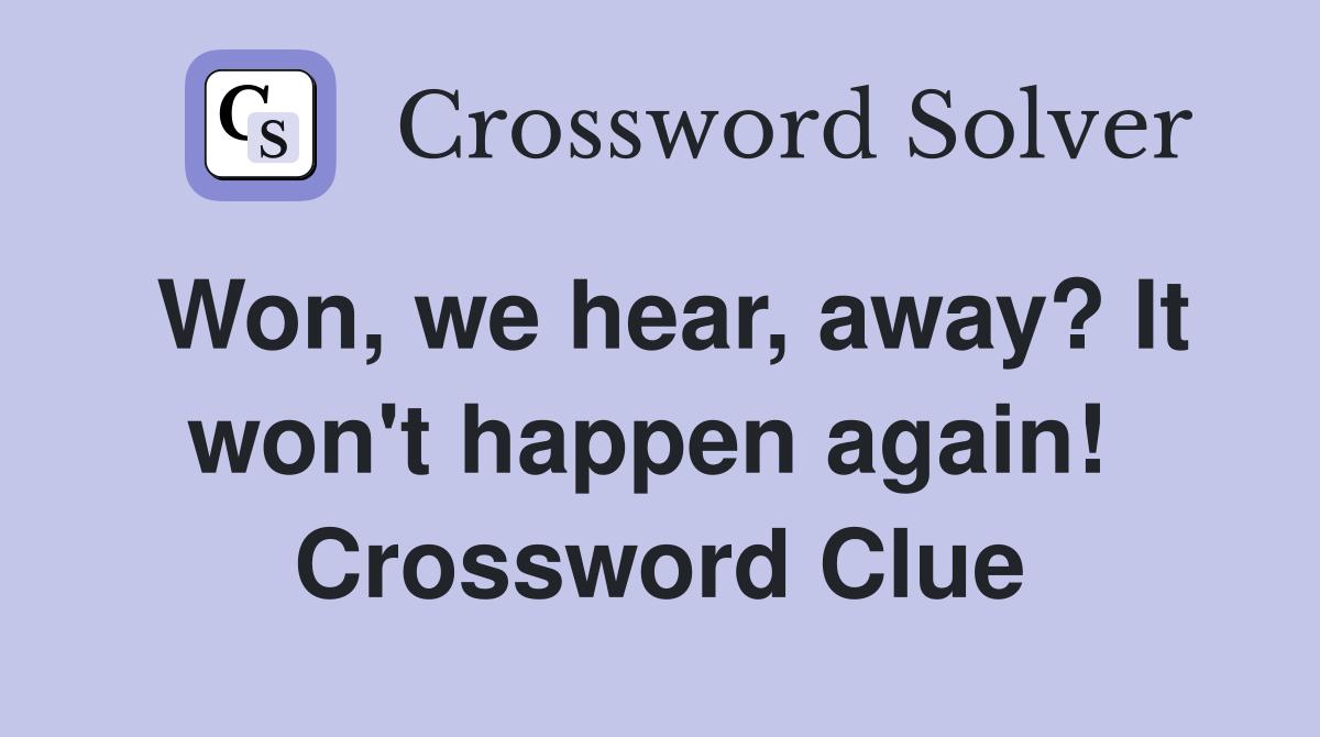Won, we hear, away? It won't happen again!  Crossword Clue