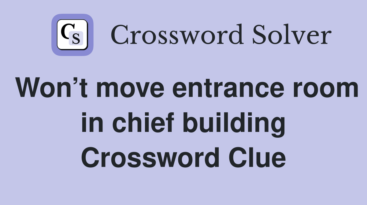 Won’t move entrance room in chief building Crossword Clue