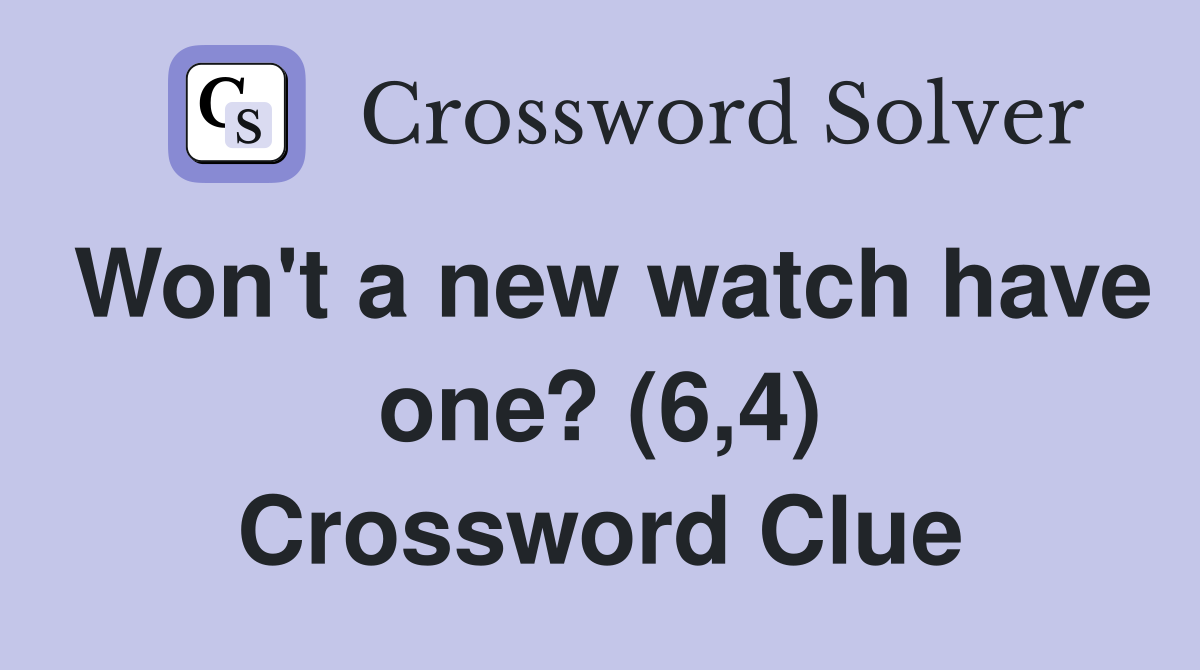 Won't a new watch have one? (6,4) Crossword Clue