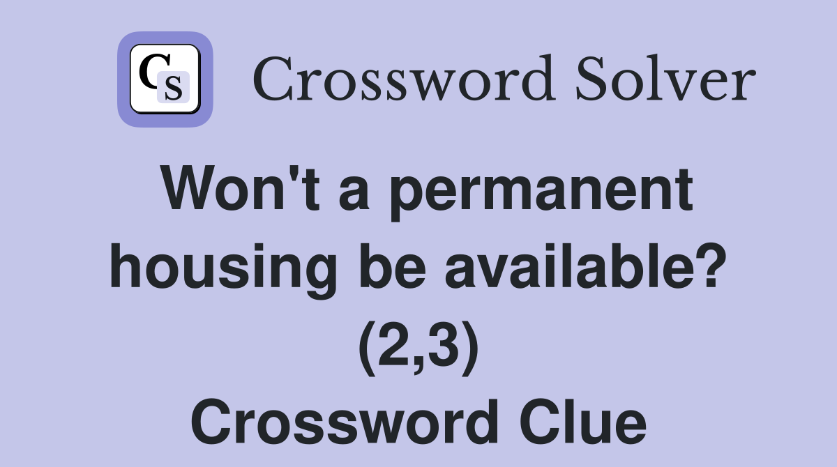 Won't a permanent housing be available? (2,3) Crossword Clue