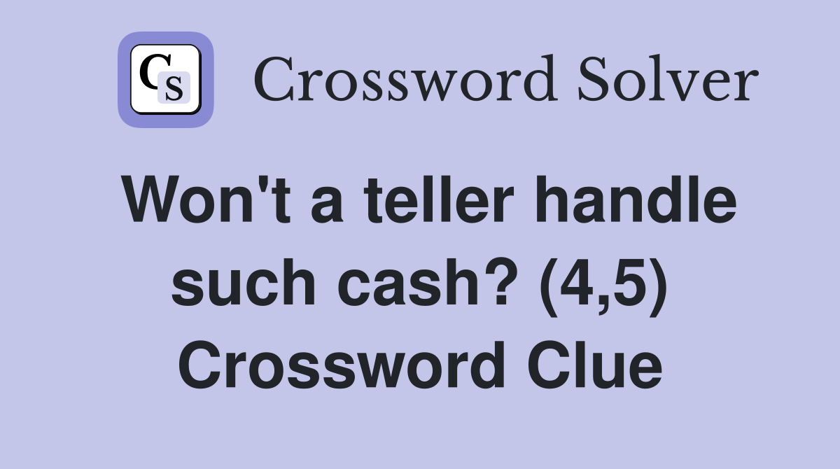 Won't a teller handle such cash? (4,5) Crossword Clue