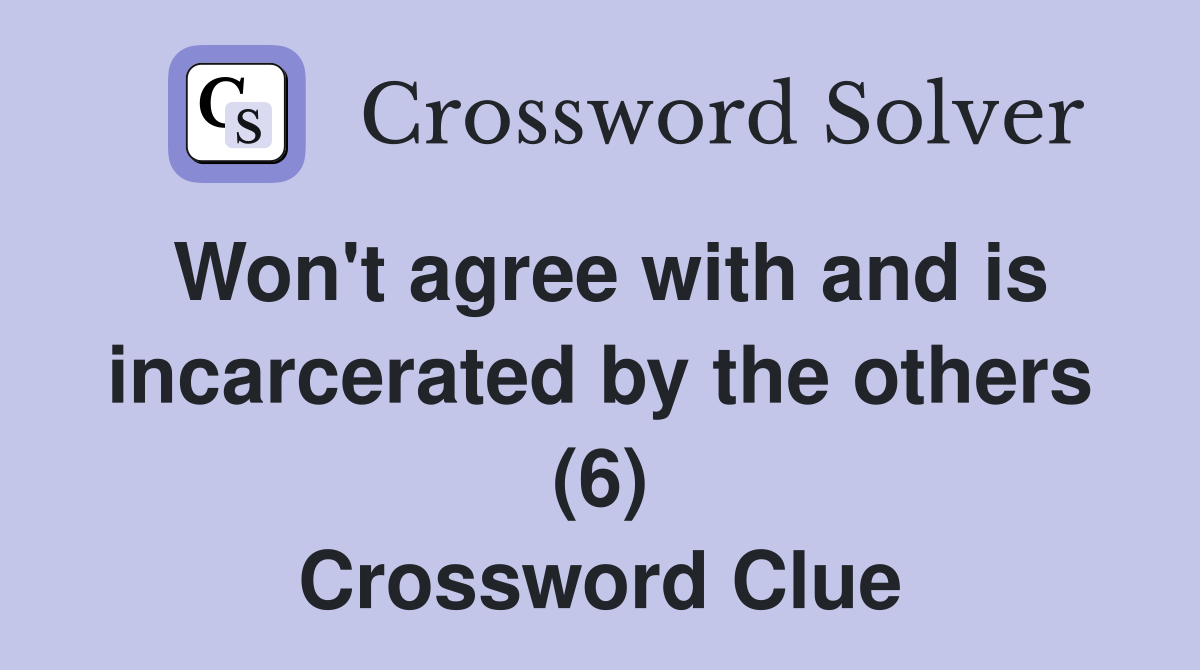 Won't agree with and is incarcerated by the others (6) Crossword Clue