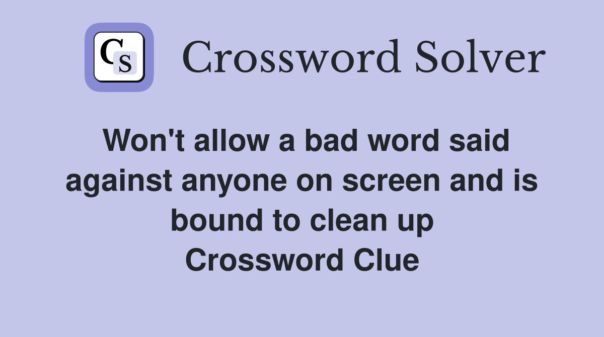 Won't allow a bad word said against anyone on screen and is bound to clean up Crossword Clue