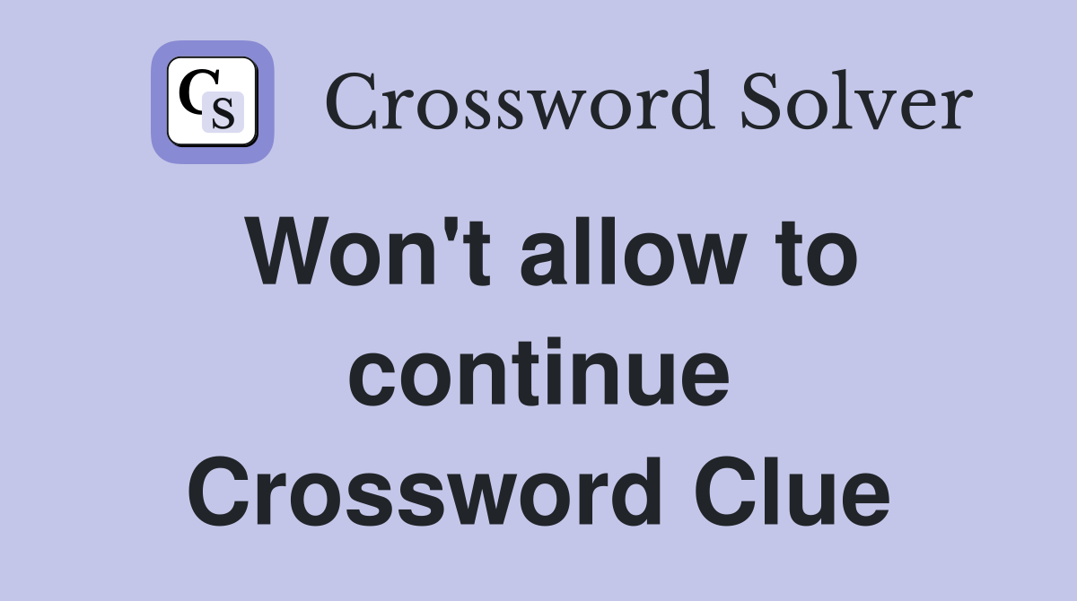 Won't allow to continue Crossword Clue