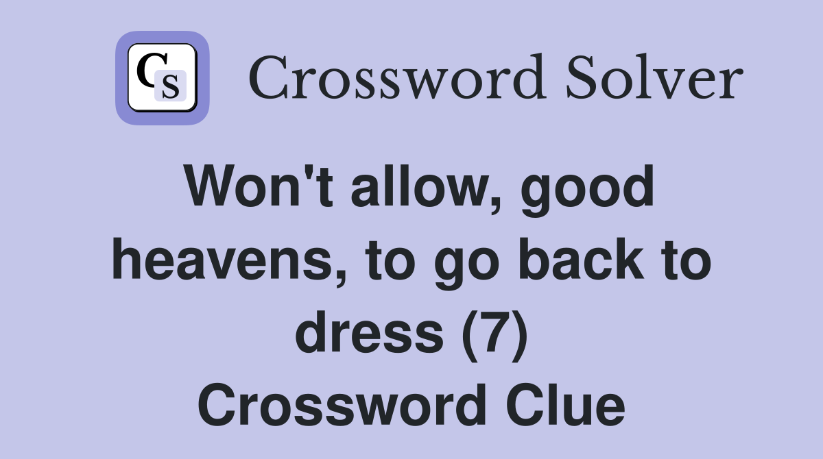 Won't allow, good heavens, to go back to dress (7) Crossword Clue