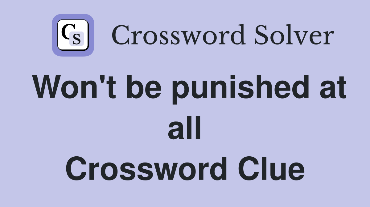 Won't be punished at all Crossword Clue
