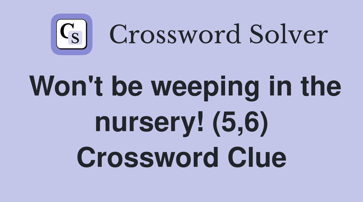 Won't be weeping in the nursery! (5,6) Crossword Clue