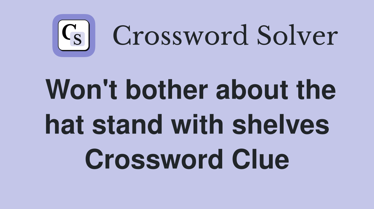 Won't bother about the hat stand with shelves Crossword Clue