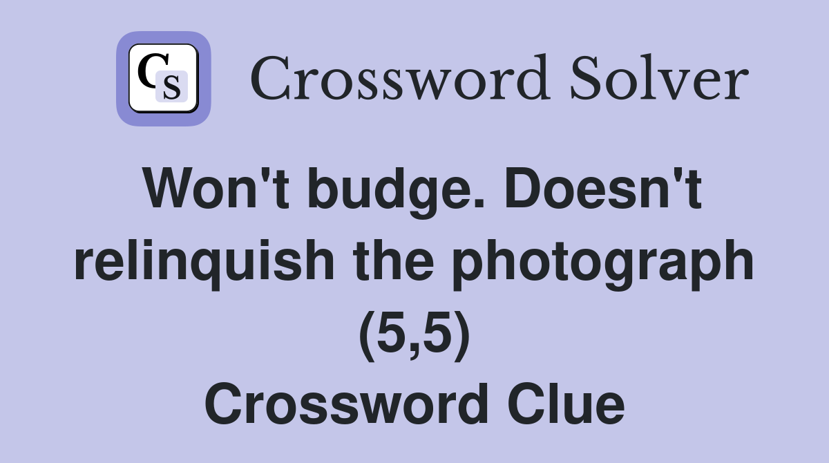 Won't budge. Doesn't relinquish the photograph (5,5) Crossword Clue