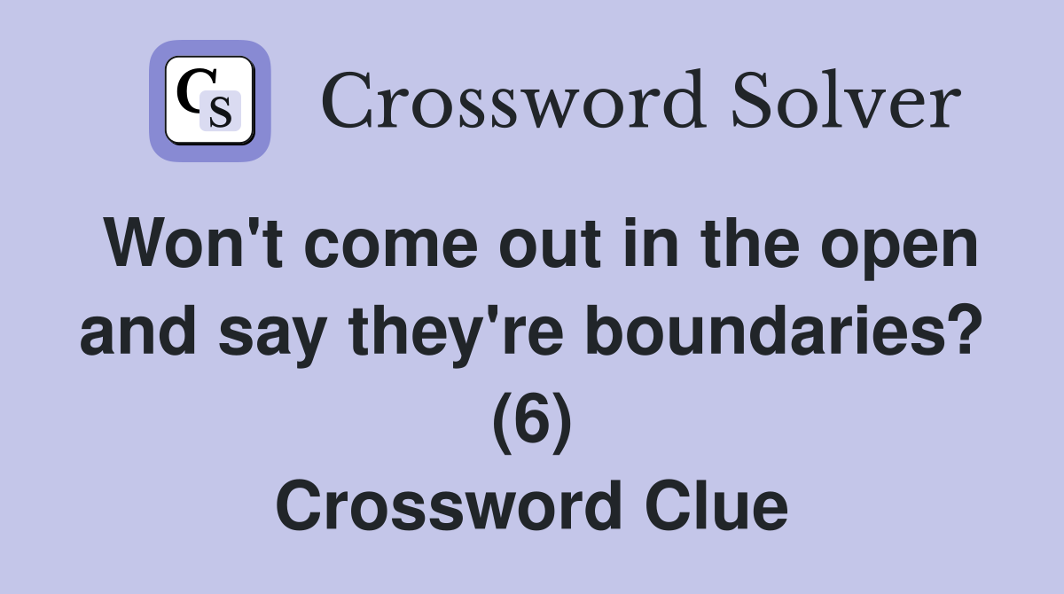 Won't come out in the open and say they're boundaries? (6) Crossword Clue