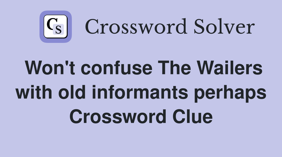 Won't confuse The Wailers with old informants perhaps Crossword Clue