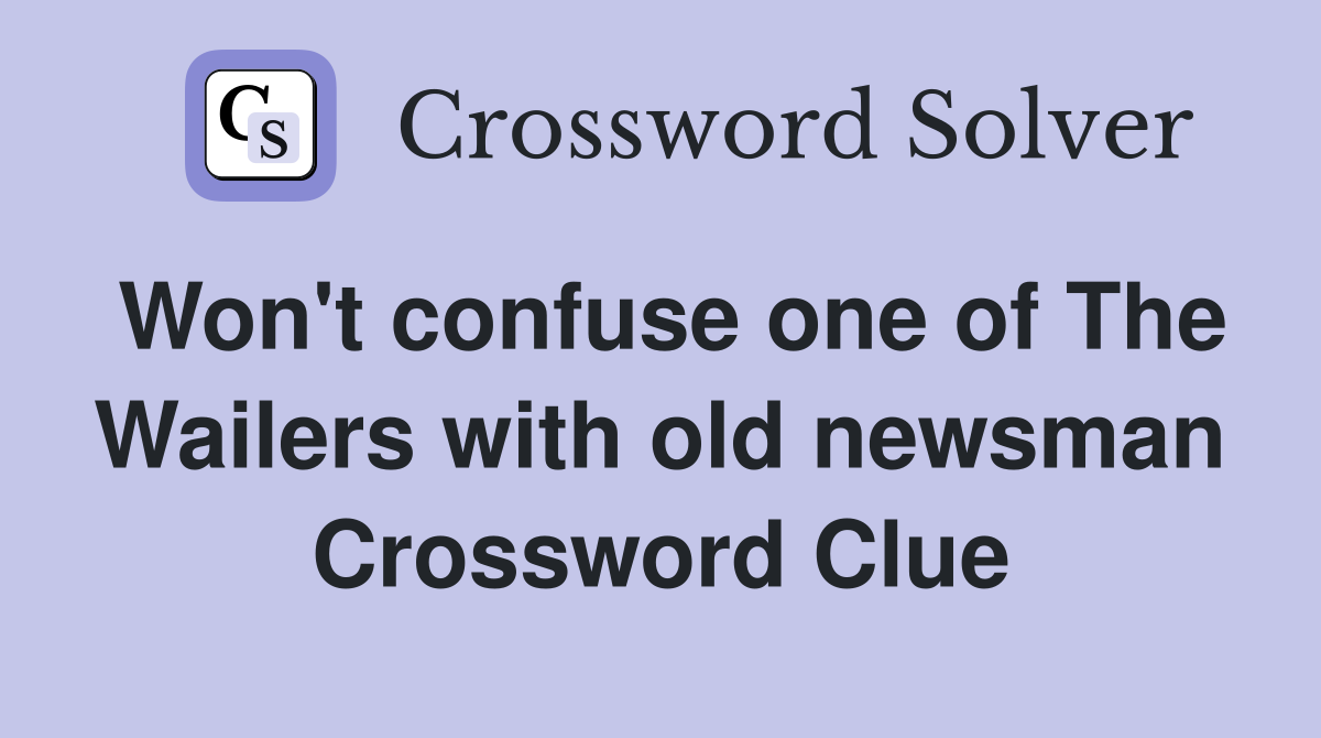 Won't confuse one of The Wailers with old newsman Crossword Clue